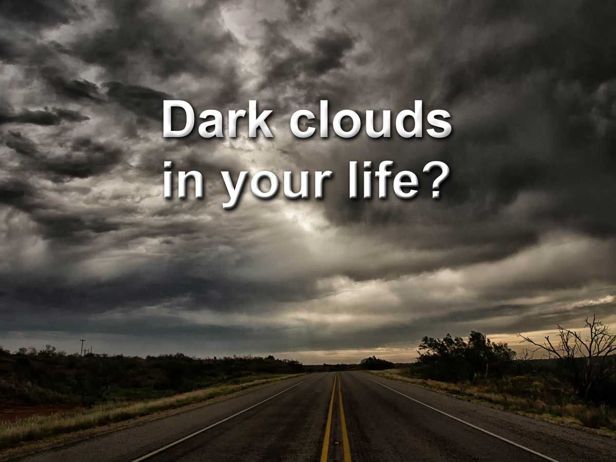 Dark Clouds in your life ?